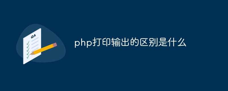 php打印输出的区别是什么「终于解决」