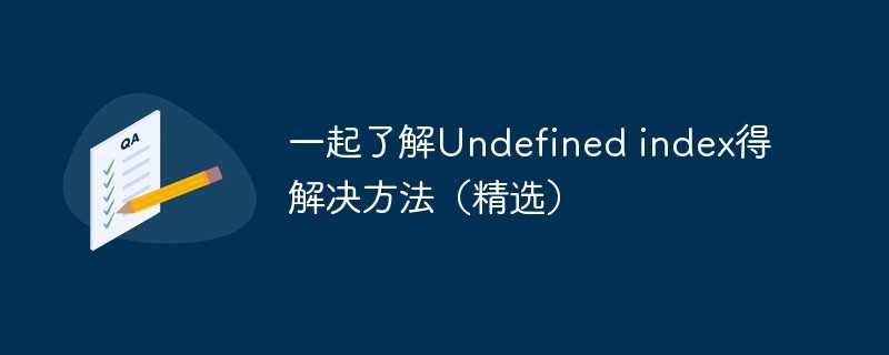 一起了解Undefined index得解决方法（精选）[通俗易懂]